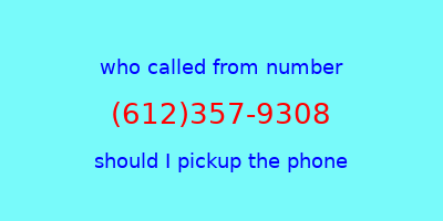 who called me (612)357-9308  should I answer the phone?