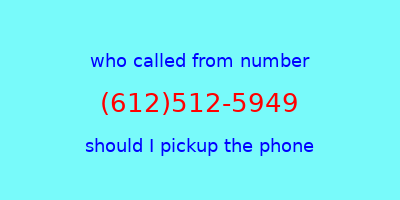 who called me (612)512-5949  should I answer the phone?