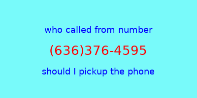 who called me (636)376-4595  should I answer the phone?