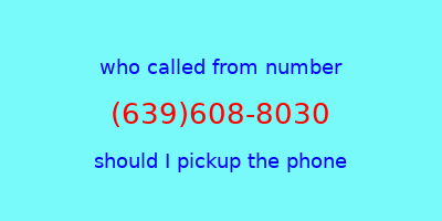 who called me (639)608-8030  should I answer the phone?