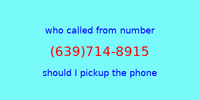 who called me (639)714-8915  should I answer the phone?