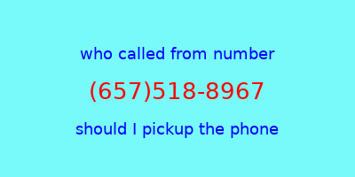 who called me (657)518-8967  should I answer the phone?