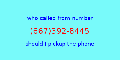 who called me (667)392-8445  should I answer the phone?