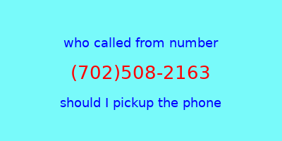 who called me (702)508-2163  should I answer the phone?