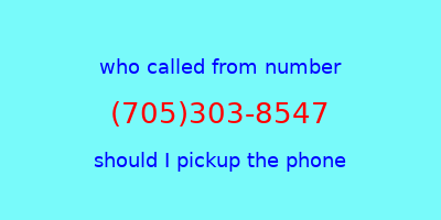 who called me (705)303-8547  should I answer the phone?