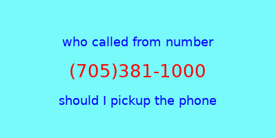 who called me (705)381-1000  should I answer the phone?