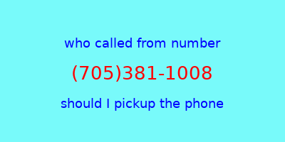 who called me (705)381-1008  should I answer the phone?