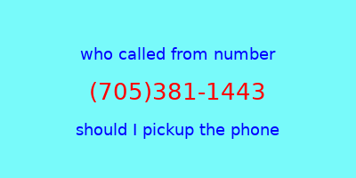 who called me (705)381-1443  should I answer the phone?