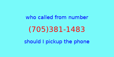 who called me (705)381-1483  should I answer the phone?