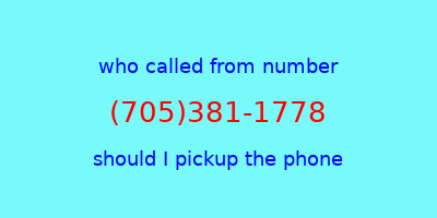 who called me (705)381-1778  should I answer the phone?