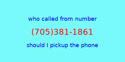 who called me (705)381-1861  should I answer the phone?