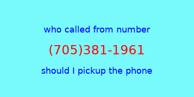 who called me (705)381-1961  should I answer the phone?