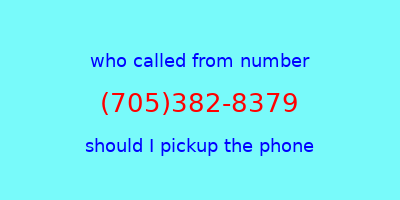 who called me (705)382-8379  should I answer the phone?