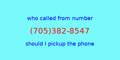 who called me (705)382-8547  should I answer the phone?