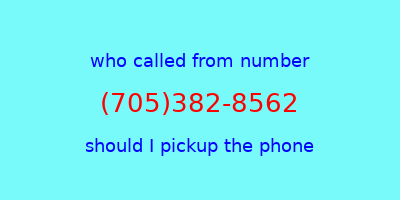 who called me (705)382-8562  should I answer the phone?