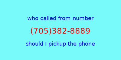 who called me (705)382-8889  should I answer the phone?