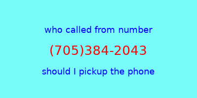 who called me (705)384-2043  should I answer the phone?