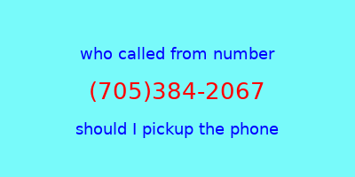 who called me (705)384-2067  should I answer the phone?