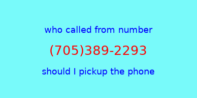 who called me (705)389-2293  should I answer the phone?