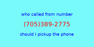 who called me (705)389-2775  should I answer the phone?