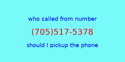 who called me (705)517-5378  should I answer the phone?