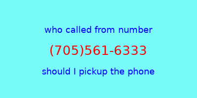 who called me (705)561-6333  should I answer the phone?