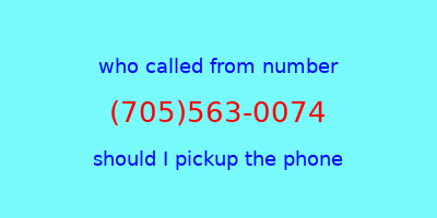 who called me (705)563-0074  should I answer the phone?