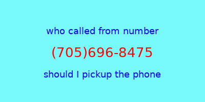 who called me (705)696-8475  should I answer the phone?