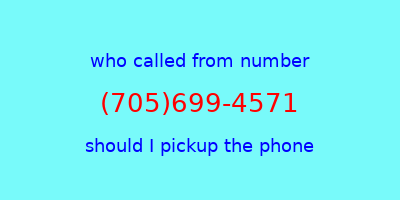 who called me (705)699-4571  should I answer the phone?