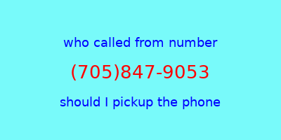 who called me (705)847-9053  should I answer the phone?