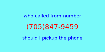 who called me (705)847-9459  should I answer the phone?