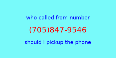 who called me (705)847-9546  should I answer the phone?