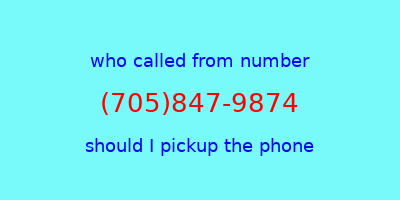 who called me (705)847-9874  should I answer the phone?