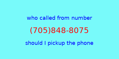 who called me (705)848-8075  should I answer the phone?