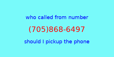 who called me (705)868-6497  should I answer the phone?