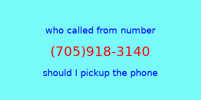 who called me (705)918-3140  should I answer the phone?