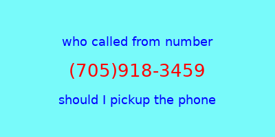 who called me (705)918-3459  should I answer the phone?