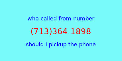 who called me (713)364-1898  should I answer the phone?