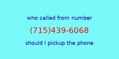 who called me (715)439-6068  should I answer the phone?