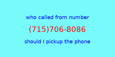 who called me (715)706-8086  should I answer the phone?