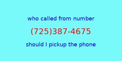 who called me (725)387-4675  should I answer the phone?