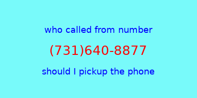 who called me (731)640-8877  should I answer the phone?