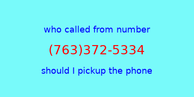 who called me (763)372-5334  should I answer the phone?