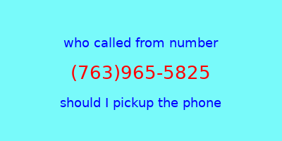 who called me (763)965-5825  should I answer the phone?