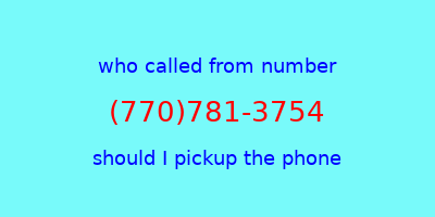 who called me (770)781-3754  should I answer the phone?