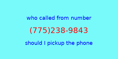 who called me (775)238-9843  should I answer the phone?