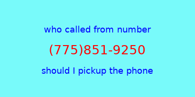 who called me (775)851-9250  should I answer the phone?