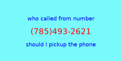 who called me (785)493-2621  should I answer the phone?