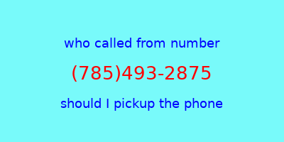 who called me (785)493-2875  should I answer the phone?