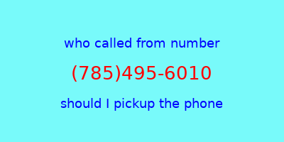 who called me (785)495-6010  should I answer the phone?